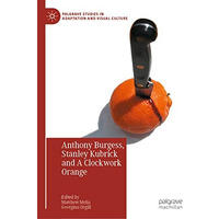 Anthony Burgess, Stanley Kubrick and A Clockwork Orange [Hardcover]