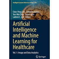 Artificial Intelligence and Machine Learning for Healthcare: Vol. 1: Image and D [Paperback]