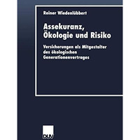 Assekuranz, ?kologie und Risiko: Versicherungen als Mitgestalter des ?kologische [Paperback]