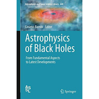 Astrophysics of Black Holes: From Fundamental Aspects to Latest Developments [Hardcover]