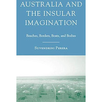 Australia and the Insular Imagination: Beaches, Borders, Boats, and Bodies [Hardcover]