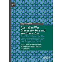 Australian War Graves Workers and World War One: Devoted Labour for the Lost, th [Hardcover]