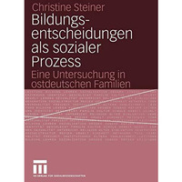 Bildungsentscheidungen als sozialer Prozess: Eine Untersuchung in ostdeutschen F [Paperback]