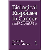 Biological Responses in Cancer: Volume 1: Progress toward Potential Applications [Paperback]