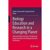 Biology Education and Research in a Changing Planet: Selected Papers from the 25 [Hardcover]