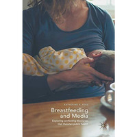 Breastfeeding and Media: Exploring Conflicting Discourses That Threaten Public H [Hardcover]