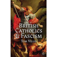 British Catholics and Fascism: Religious Identity and Political Extremism Betwee [Hardcover]