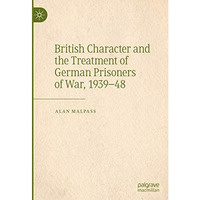 British Character and the Treatment of German Prisoners of War, 193948 [Hardcover]