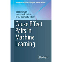 Cause Effect Pairs in Machine Learning [Hardcover]