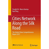 Cities Network Along the Silk Road: The Global Urban Competitiveness Report 2017 [Hardcover]