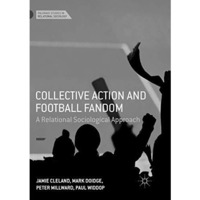 Collective Action and Football Fandom: A Relational Sociological Approach [Paperback]