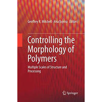 Controlling the Morphology of Polymers: Multiple Scales of Structure and Process [Paperback]