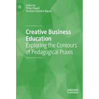 Creative Business Education: Exploring the Contours of Pedagogical Praxis [Paperback]