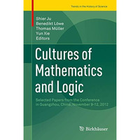 Cultures of Mathematics and Logic: Selected Papers from the Conference in Guangz [Hardcover]