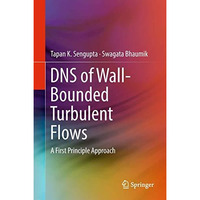 DNS of Wall-Bounded Turbulent Flows: A First Principle Approach [Hardcover]