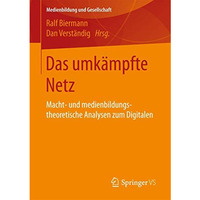 Das umk?mpfte Netz: Macht- und medienbildungstheoretische Analysen zum Digitalen [Paperback]