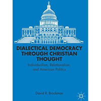 Dialectical Democracy through Christian Thought: Individualism, Relationalism, a [Hardcover]