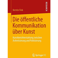 Die ?ffentliche Kommunikation ?ber Kunst: Kunstberichterstattung zwischen ?sthet [Paperback]