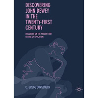 Discovering John Dewey in the Twenty-First Century: Dialogues on the Present and [Hardcover]