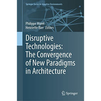 Disruptive Technologies: The Convergence of New Paradigms in Architecture [Hardcover]