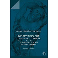 Dissecting the Criminal Corpse: Staging Post-Execution Punishment in Early Moder [Hardcover]