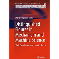 Distinguished Figures in Mechanism and Machine Science: Their Contributions and  [Paperback]