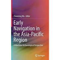 Early Navigation in the Asia-Pacific Region: A Maritime Archaeological Perspecti [Hardcover]