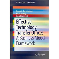 Effective Technology Transfer Offices: A Business Model Framework [Paperback]