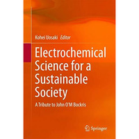 Electrochemical Science for a Sustainable Society: A Tribute to John OM Bockris [Hardcover]