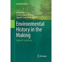 Environmental History in the Making: Volume I: Explaining [Paperback]