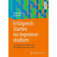 Erfolgreich Starten ins Ingenieurstudium: Grundlagen der Mathematik anwendungsor [Paperback]