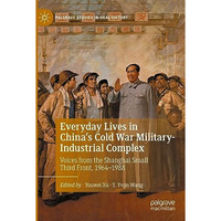 Everyday Lives in China's Cold War Military-Industrial Complex: Voices from the  [Paperback]