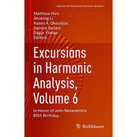 Excursions in Harmonic Analysis, Volume 6: In Honor of John Benedettos 80th Bir [Hardcover]