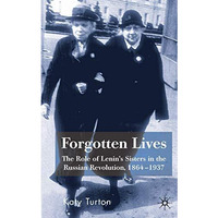 Forgotten Lives: The Role of Lenin's Sisters in the Russian Revolution, 1864-193 [Hardcover]