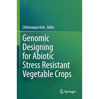 Genomic Designing for Abiotic Stress Resistant Vegetable Crops [Paperback]