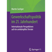 Gewerkschaftspolitik im 21. Jahrhundert: Internationale Perspektiven auf ein umk [Paperback]