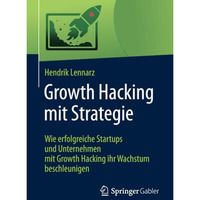 Growth Hacking mit Strategie: Wie erfolgreiche Startups und Unternehmen mit Grow [Paperback]