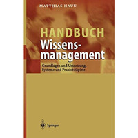 Handbuch Wissensmanagement: Grundlagen und Umsetzung, Systeme und Praxisbeispiel [Paperback]