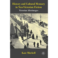 History and Cultural Memory in Neo-Victorian Fiction: Victorian Afterimages [Paperback]