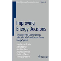 Improving Energy Decisions: Towards Better Scientific Policy Advice for a Safe a [Paperback]