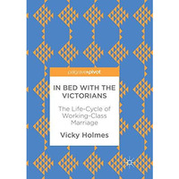 In Bed with the Victorians: The Life-Cycle of Working-Class Marriage [Paperback]