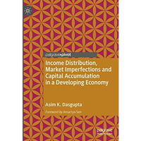 Income Distribution, Market Imperfections and Capital Accumulation in a Developi [Hardcover]