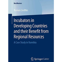 Incubators in Developing Countries and their Benefit from Regional Resources: A  [Paperback]