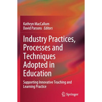 Industry Practices, Processes and Techniques Adopted in Education: Supporting In [Paperback]