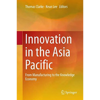 Innovation in the Asia Pacific: From Manufacturing to the Knowledge Economy [Hardcover]