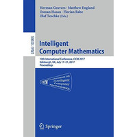 Intelligent Computer Mathematics: 10th International Conference, CICM 2017, Edin [Paperback]