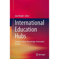 International Education Hubs: Student, Talent, Knowledge-Innovation Models [Hardcover]