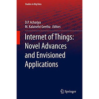 Internet of Things: Novel Advances and Envisioned Applications [Hardcover]