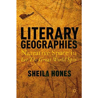 Literary Geographies: Narrative Space in Let The Great World Spin [Hardcover]