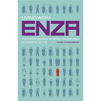 Living with Enza: The Forgotten Story of Britain and the Great Flu Pandemic of 1 [Hardcover]